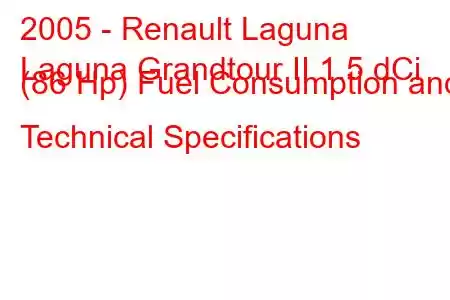 2005 - Renault Laguna
Laguna Grandtour II 1.5 dCi (86 Hp) Fuel Consumption and Technical Specifications