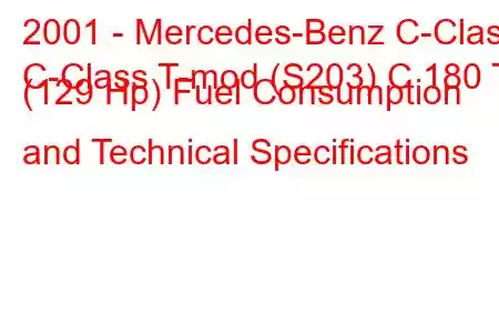 2001 - Mercedes-Benz C-Class
C-Class T-mod (S203) C 180 T (129 Hp) Fuel Consumption and Technical Specifications