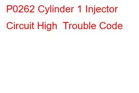 P0262 Cylinder 1 Injector Circuit High Trouble Code