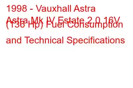 1998 - Vauxhall Astra
Astra Mk IV Estate 2.0 16V (136 Hp) Fuel Consumption and Technical Specifications