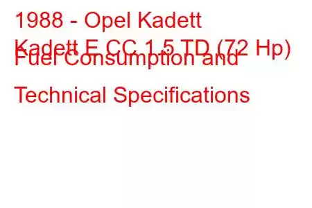 1988 - Opel Kadett
Kadett E CC 1.5 TD (72 Hp) Fuel Consumption and Technical Specifications