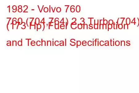 1982 - Volvo 760
760 (704,764) 2.3 Turbo (704) (173 Hp) Fuel Consumption and Technical Specifications