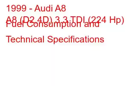 1999 - Audi A8
A8 (D2,4D) 3.3 TDI (224 Hp) Fuel Consumption and Technical Specifications