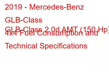 2019 - Mercedes-Benz GLB-Class
GLB-Class 2.0d AMT (150 Hp) 4x4 Fuel Consumption and Technical Specifications