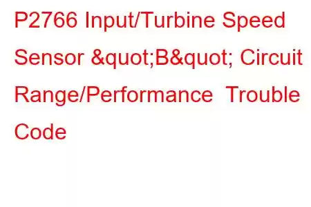 P2766 Input/Turbine Speed Sensor "B" Circuit Range/Performance Trouble Code