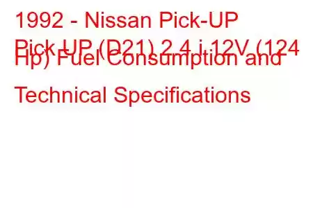 1992 - Nissan Pick-UP
Pick UP (D21) 2.4 i 12V (124 Hp) Fuel Consumption and Technical Specifications