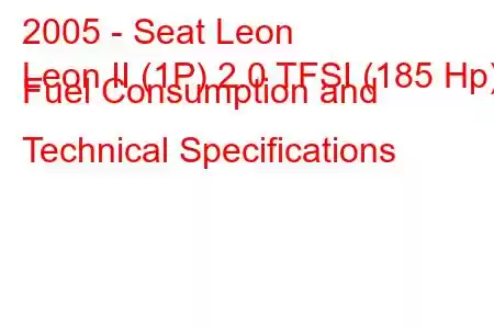 2005 - Seat Leon
Leon II (1P) 2.0 TFSI (185 Hp) Fuel Consumption and Technical Specifications