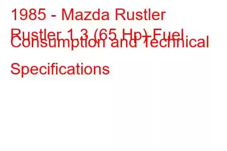 1985 - Mazda Rustler
Rustler 1.3 (65 Hp) Fuel Consumption and Technical Specifications