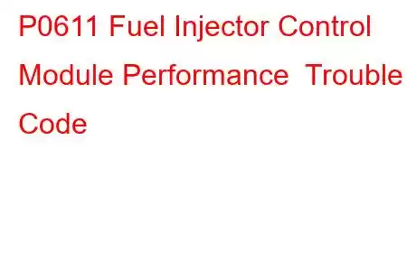 P0611 Fuel Injector Control Module Performance Trouble Code