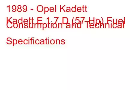 1989 - Opel Kadett
Kadett E 1.7 D (57 Hp) Fuel Consumption and Technical Specifications