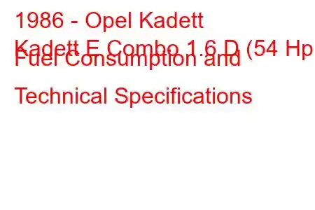 1986 - Opel Kadett
Kadett E Combo 1.6 D (54 Hp) Fuel Consumption and Technical Specifications