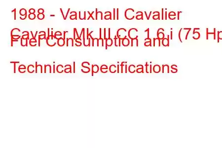 1988 - Vauxhall Cavalier
Cavalier Mk III CC 1.6 i (75 Hp) Fuel Consumption and Technical Specifications