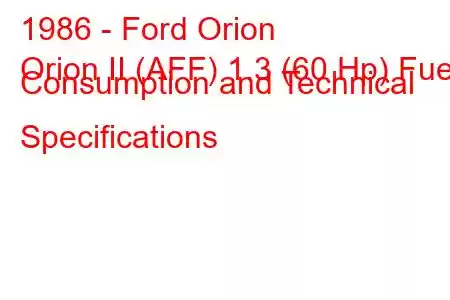 1986 - Ford Orion
Orion II (AFF) 1.3 (60 Hp) Fuel Consumption and Technical Specifications