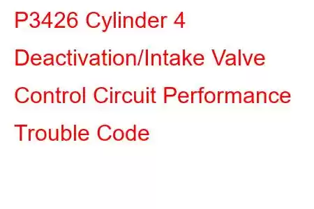 P3426 Cylinder 4 Deactivation/Intake Valve Control Circuit Performance Trouble Code