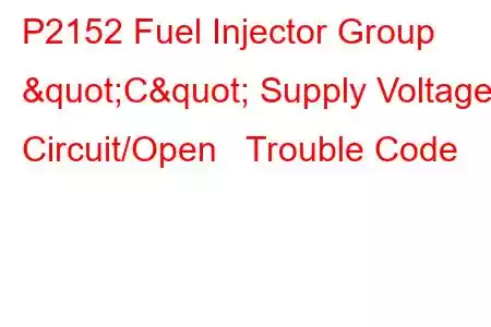  P2152 Fuel Injector Group "C" Supply Voltage Circuit/Open Trouble Code