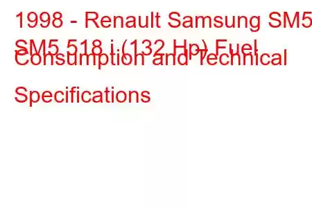 1998 - Renault Samsung SM5
SM5 518 i (132 Hp) Fuel Consumption and Technical Specifications