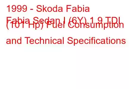 1999 - Skoda Fabia
Fabia Sedan I (6Y) 1.9 TDI (101 Hp) Fuel Consumption and Technical Specifications