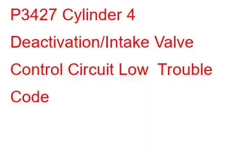 P3427 Cylinder 4 Deactivation/Intake Valve Control Circuit Low Trouble Code