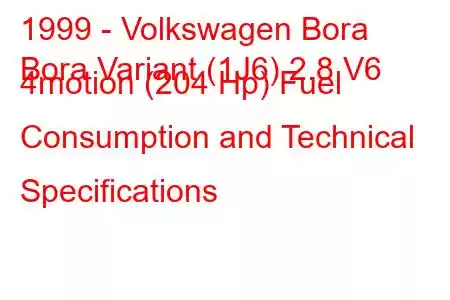 1999 - Volkswagen Bora
Bora Variant (1J6) 2.8 V6 4motion (204 Hp) Fuel Consumption and Technical Specifications