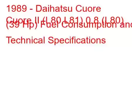 1989 - Daihatsu Cuore
Cuore II (L80,L81) 0.8 (L80) (39 Hp) Fuel Consumption and Technical Specifications