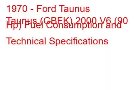 1970 - Ford Taunus
Taunus (GBFK) 2000 V6 (90 Hp) Fuel Consumption and Technical Specifications