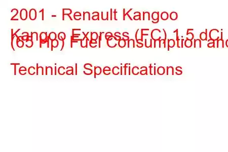 2001 - Renault Kangoo
Kangoo Express (FC) 1.5 dCi (65 Hp) Fuel Consumption and Technical Specifications