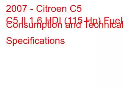 2007 - Citroen C5
C5 II 1.6 HDI (115 Hp) Fuel Consumption and Technical Specifications