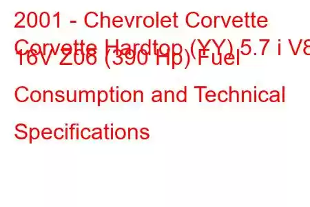 2001 - Chevrolet Corvette
Corvette Hardtop (YY) 5.7 i V8 16V Z06 (390 Hp) Fuel Consumption and Technical Specifications