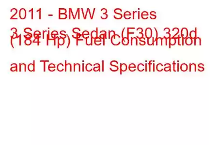 2011 - BMW 3 Series
3 Series Sedan (F30) 320d (184 Hp) Fuel Consumption and Technical Specifications