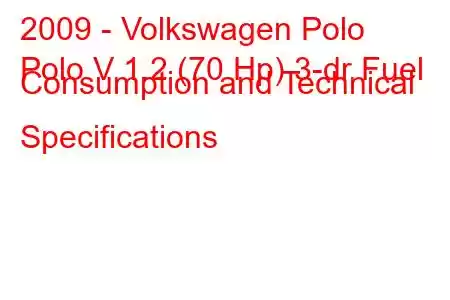 2009 - Volkswagen Polo
Polo V 1.2 (70 Hp) 3-dr Fuel Consumption and Technical Specifications