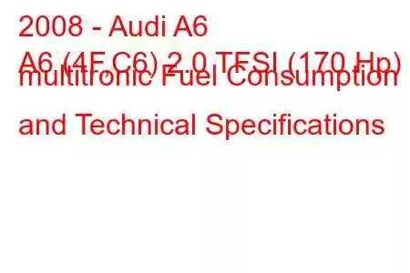 2008 - Audi A6
A6 (4F,C6) 2.0 TFSI (170 Hp) multitronic Fuel Consumption and Technical Specifications