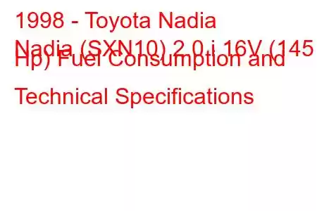 1998 - Toyota Nadia
Nadia (SXN10) 2.0 i 16V (145 Hp) Fuel Consumption and Technical Specifications