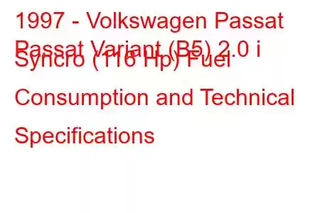 1997 - Volkswagen Passat
Passat Variant (B5) 2.0 i Syncro (116 Hp) Fuel Consumption and Technical Specifications