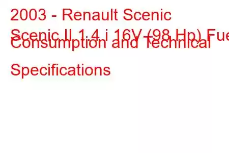 2003 - Renault Scenic
Scenic II 1.4 i 16V (98 Hp) Fuel Consumption and Technical Specifications