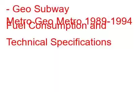 - Geo Subway
Metro Geo Metro 1989-1994 Fuel Consumption and Technical Specifications