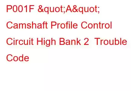 P001F "A" Camshaft Profile Control Circuit High Bank 2 Trouble Code