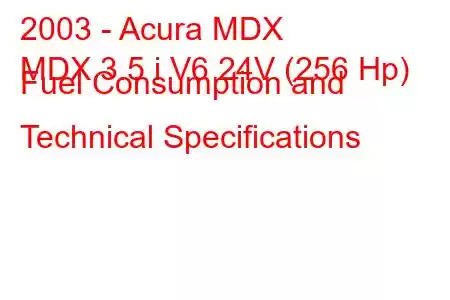 2003 - Acura MDX
MDX 3.5 i V6 24V (256 Hp) Fuel Consumption and Technical Specifications