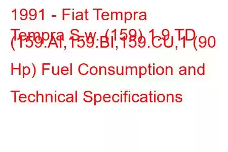 1991 - Fiat Tempra
Tempra S.w. (159) 1.9 TD (159.AI,159.BI,159.CU,1 (90 Hp) Fuel Consumption and Technical Specifications