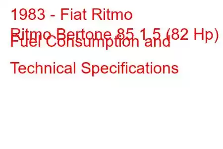 1983 - Fiat Ritmo
Ritmo Bertone 85 1.5 (82 Hp) Fuel Consumption and Technical Specifications