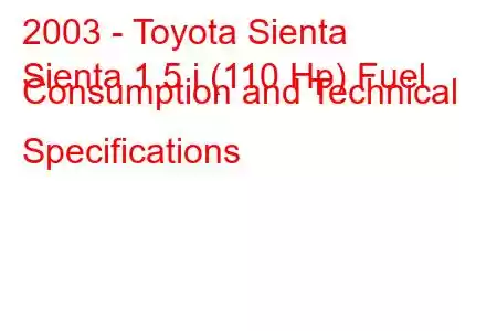 2003 - Toyota Sienta
Sienta 1.5 i (110 Hp) Fuel Consumption and Technical Specifications