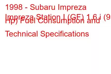 1998 - Subaru Impreza
Impreza Station I (GF) 1.6 i (95 Hp) Fuel Consumption and Technical Specifications