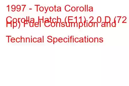 1997 - Toyota Corolla
Corolla Hatch (E11) 2.0 D (72 Hp) Fuel Consumption and Technical Specifications