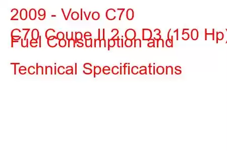 2009 - Volvo C70
C70 Coupe II 2.O D3 (150 Hp) Fuel Consumption and Technical Specifications