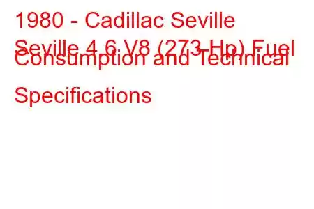 1980 - Cadillac Seville
Seville 4.6 V8 (273 Hp) Fuel Consumption and Technical Specifications