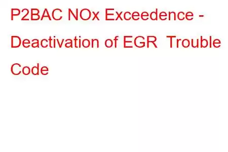 P2BAC NOx Exceedence - Deactivation of EGR Trouble Code