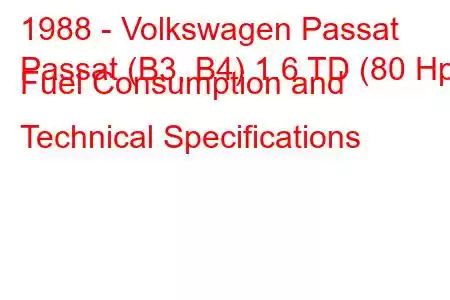 1988 - Volkswagen Passat
Passat (B3, B4) 1.6 TD (80 Hp) Fuel Consumption and Technical Specifications