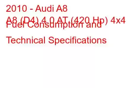 2010 - Audi A8
A8 (D4) 4.0 AT (420 Hp) 4x4 Fuel Consumption and Technical Specifications