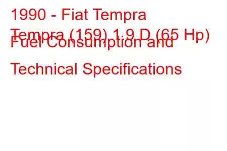 1990 - Fiat Tempra
Tempra (159) 1.9 D (65 Hp) Fuel Consumption and Technical Specifications