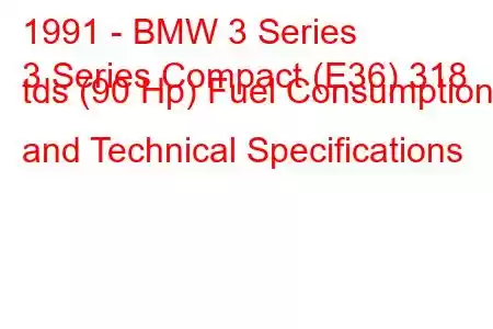 1991 - BMW 3 Series
3 Series Compact (E36) 318 tds (90 Hp) Fuel Consumption and Technical Specifications