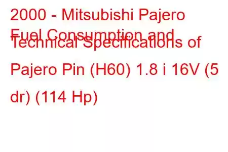 2000 - Mitsubishi Pajero
Fuel Consumption and Technical Specifications of Pajero Pin (H60) 1.8 i 16V (5 dr) (114 Hp)